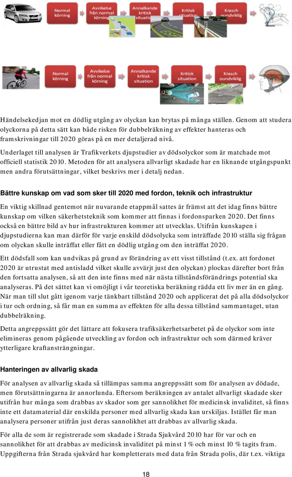 Underlaget till analysen är Trafikverkets djupstudier av dödsolyckor som är matchade mot officiell statistik 2010.