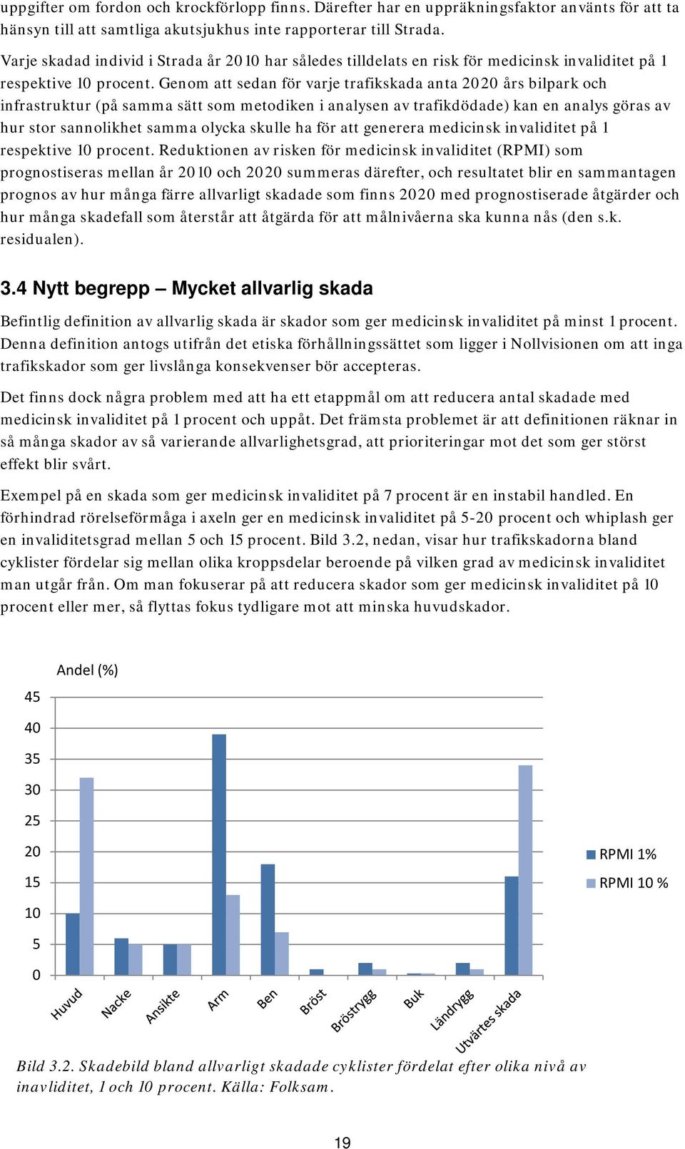 Genom att sedan för varje trafikskada anta 2020 års bilpark och infrastruktur (på samma sätt som metodiken i analysen av trafikdödade) kan en analys göras av hur stor sannolikhet samma olycka skulle