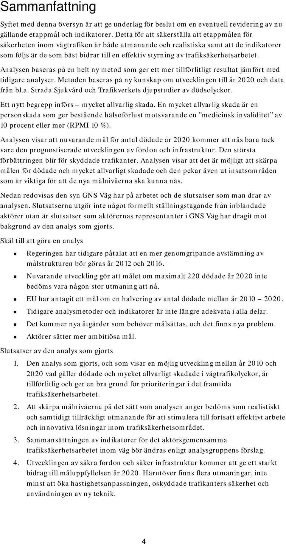 trafiksäkerhetsarbetet. Analysen baseras på en helt ny metod som ger ett mer tillförlitligt resultat jämfört med tidigare analyser.