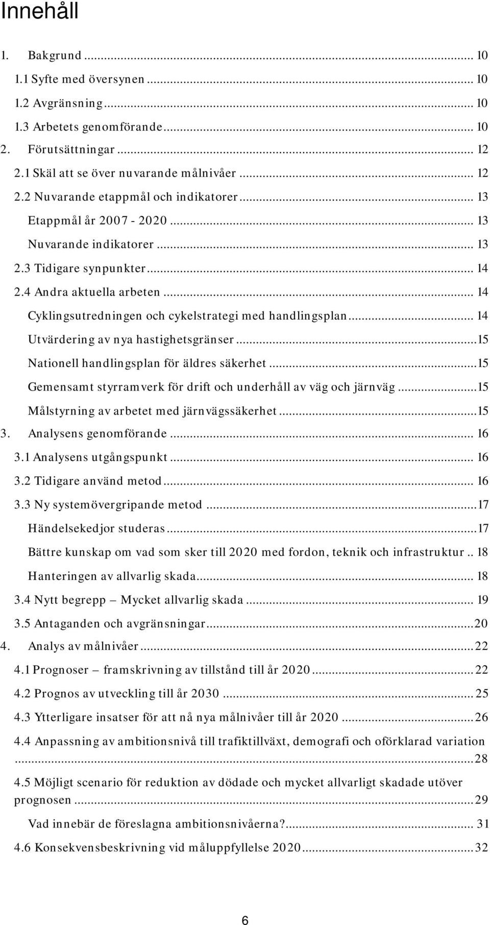 .. 14 Utvärdering av nya hastighetsgränser...15 Nationell handlingsplan för äldres säkerhet...15 Gemensamt styrramverk för drift och underhåll av väg och järnväg.