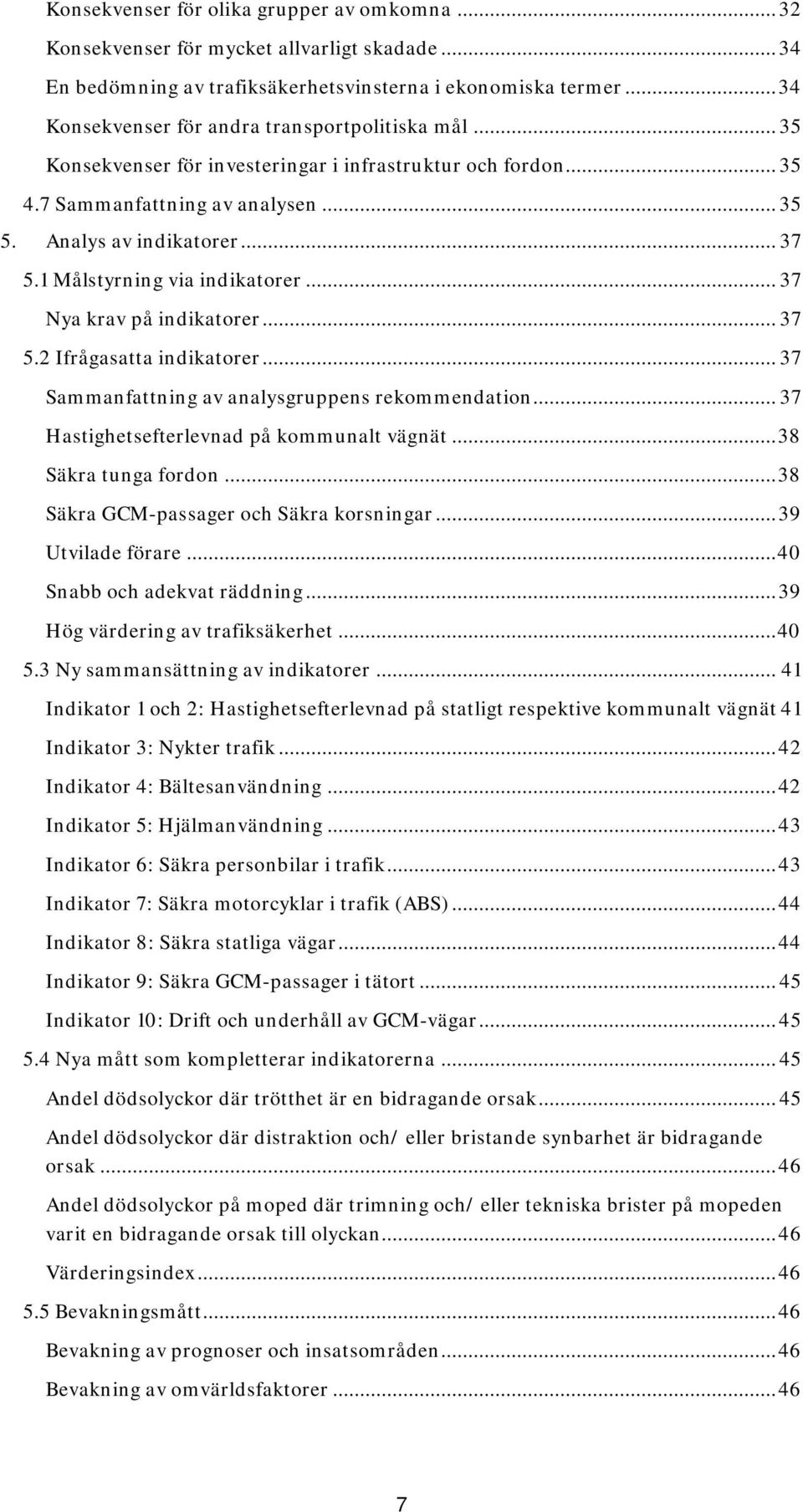 1 Målstyrning via indikatorer... 37 Nya krav på indikatorer... 37 5.2 Ifrågasatta indikatorer... 37 Sammanfattning av analysgruppens rekommendation... 37 Hastighetsefterlevnad på kommunalt vägnät.