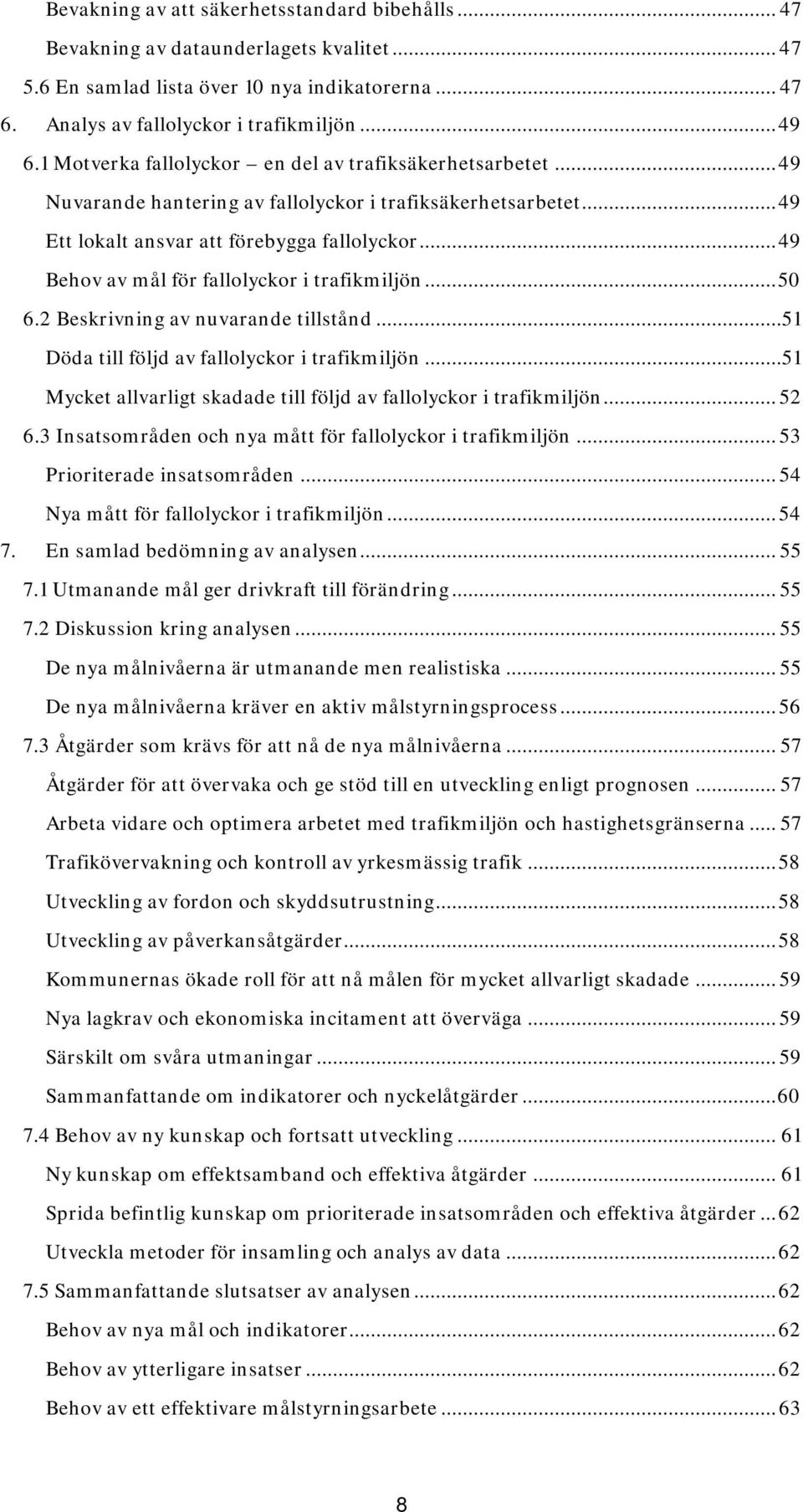 .. 49 Behov av mål för fallolyckor i trafikmiljön... 50 6.2 Beskrivning av nuvarande tillstånd...51 Döda till följd av fallolyckor i trafikmiljön.