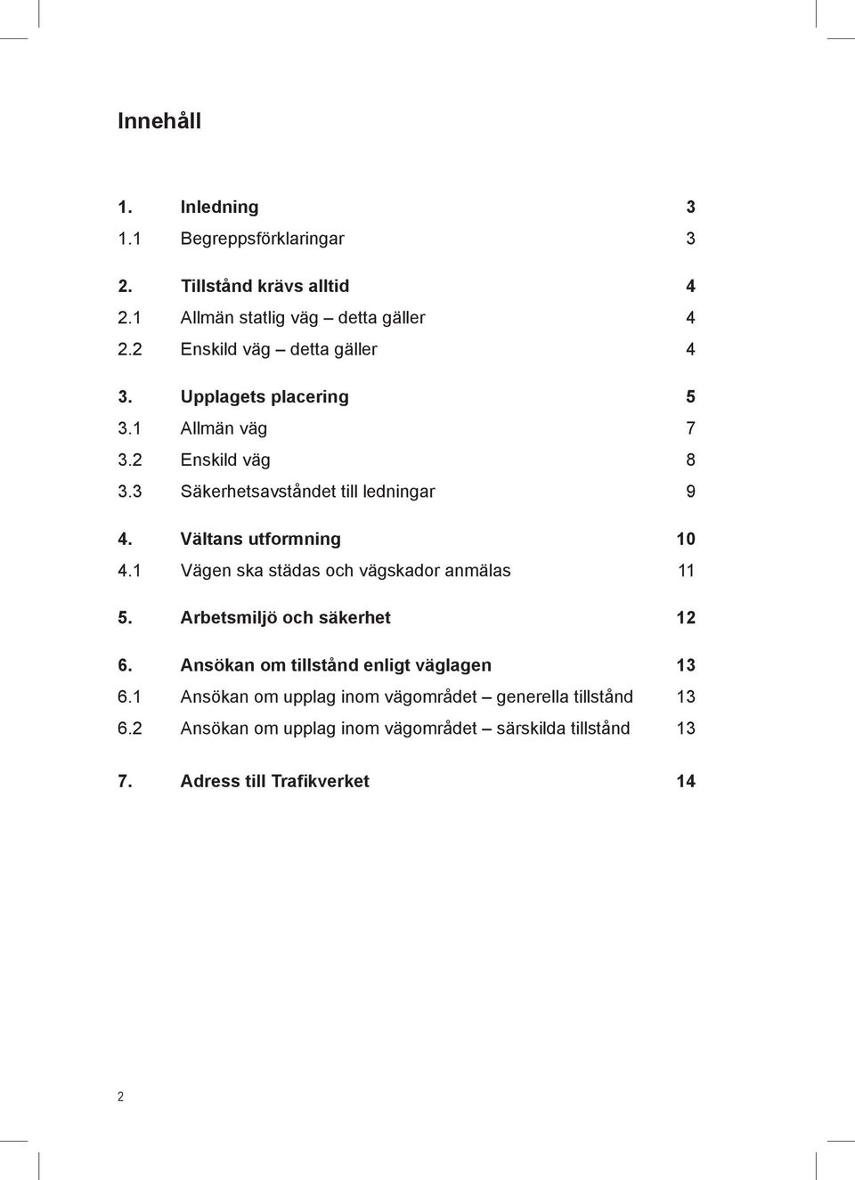 Vältans utformning 10 4.1 Vägen ska städas och vägskador anmälas 11 5. Arbetsmiljö och säkerhet 12 6.