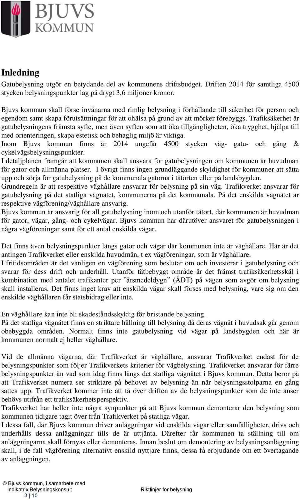 Trafiksäkerhet är gatubelysningens främsta syfte, men även syften som att öka tillgängligheten, öka trygghet, hjälpa till med orienteringen, skapa estetisk och behaglig miljö är viktiga.