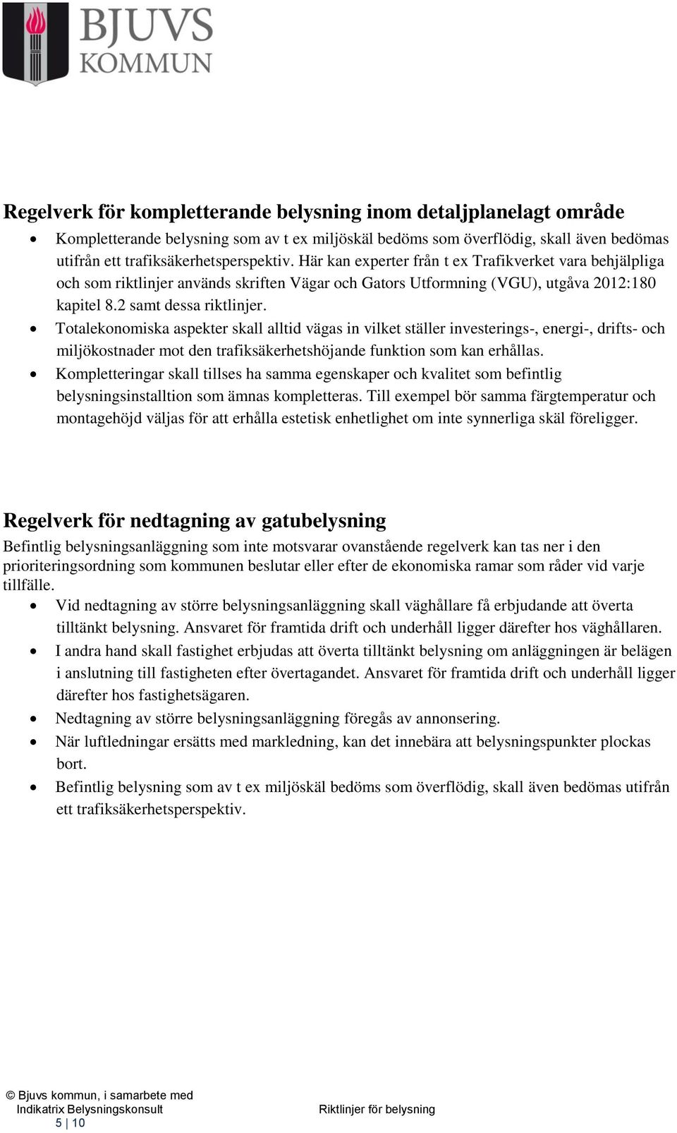 Totalekonomiska aspekter skall alltid vägas in vilket ställer investerings-, energi-, drifts- och miljökostnader mot den trafiksäkerhetshöjande funktion som kan erhållas.