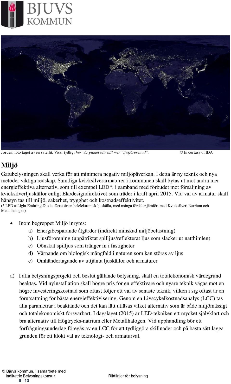 Samtliga kvicksilverarmaturer i kommunen skall bytas ut mot andra mer energieffektiva alternativ, som till exempel LED*, i samband med förbudet mot försäljning av kvicksilverljuskällor enligt