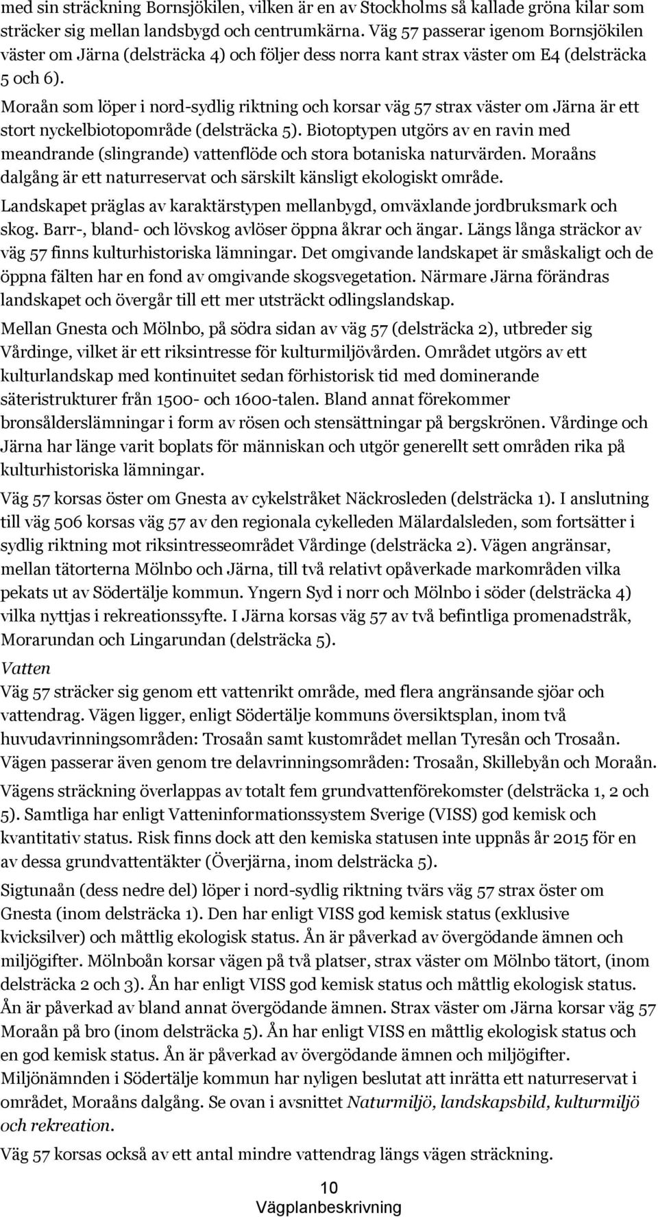 Moraån som löper i nord-sydlig riktning och korsar väg 57 strax väster om Järna är ett stort nyckelbiotopområde (delsträcka 5).