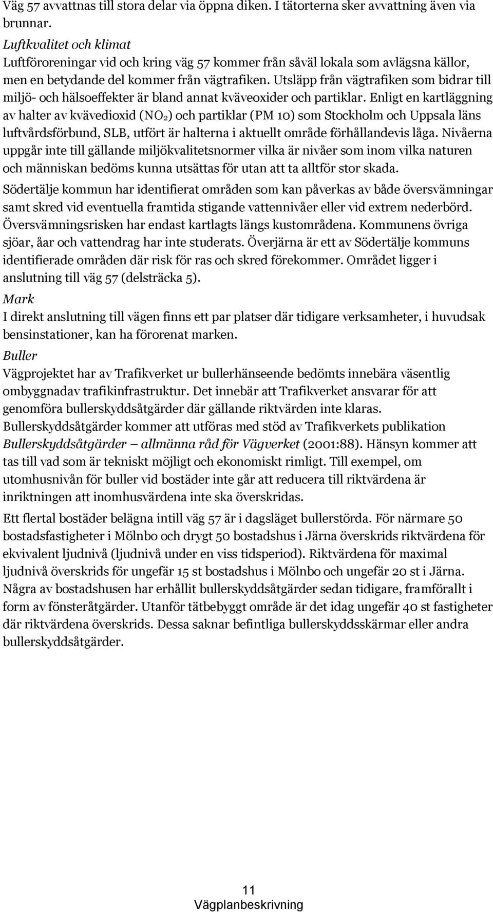 Utsläpp från vägtrafiken som bidrar till miljö- och hälsoeffekter är bland annat kväveoxider och partiklar.