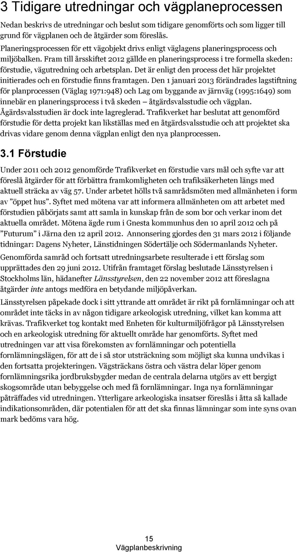 Fram till årsskiftet 2012 gällde en planeringsprocess i tre formella skeden: förstudie, vägutredning och arbetsplan.