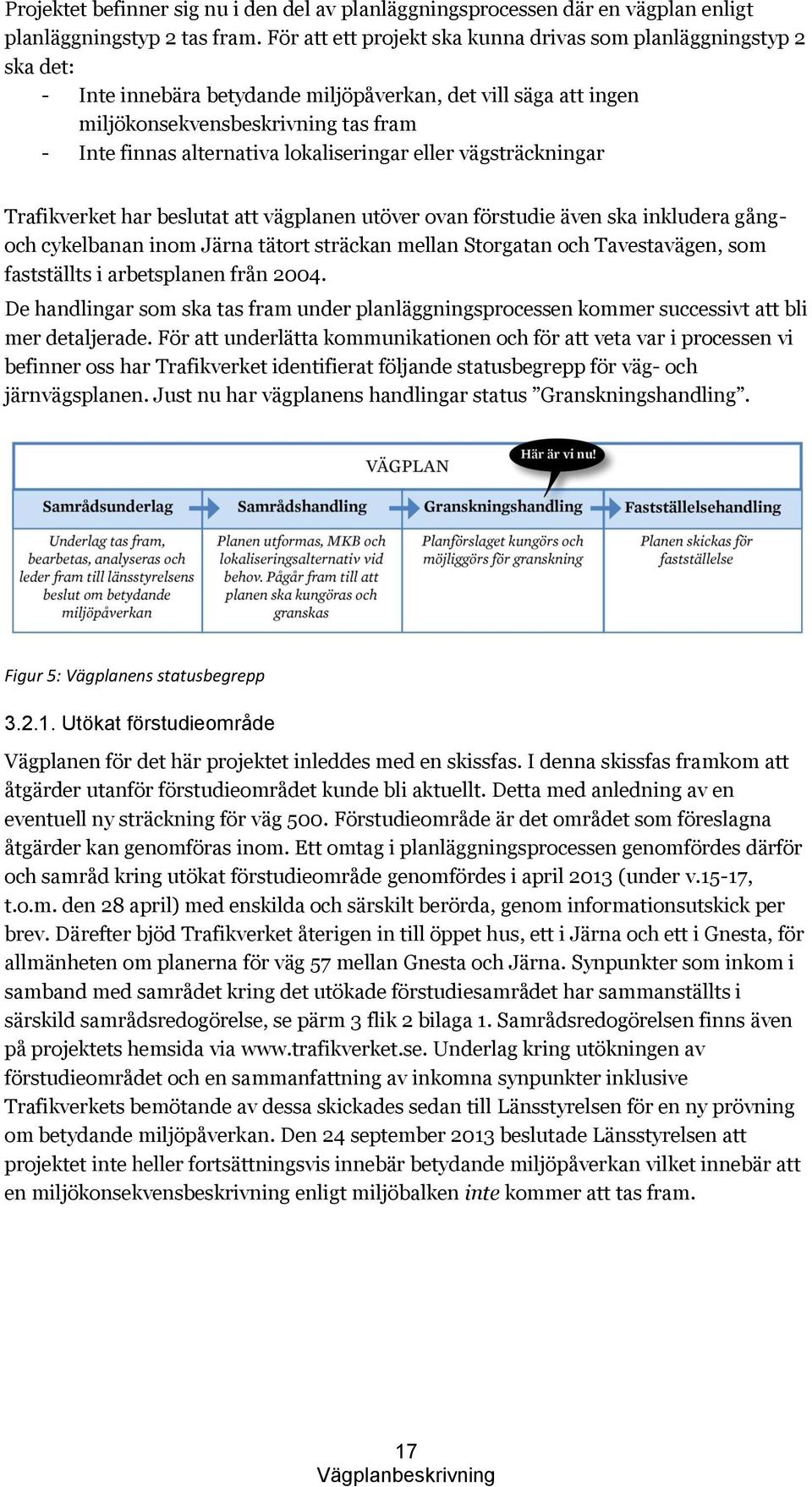 lokaliseringar eller vägsträckningar Trafikverket har beslutat att vägplanen utöver ovan förstudie även ska inkludera gångoch cykelbanan inom Järna tätort sträckan mellan Storgatan och Tavestavägen,