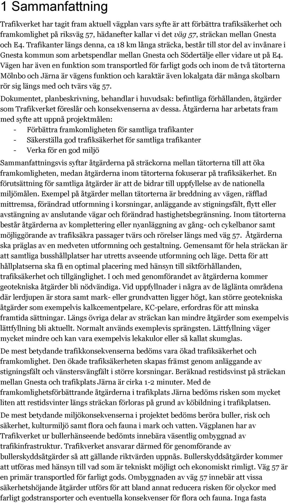 Vägen har även en funktion som transportled för farligt gods och inom de två tätorterna Mölnbo och Järna är vägens funktion och karaktär även lokalgata där många skolbarn rör sig längs med och tvärs