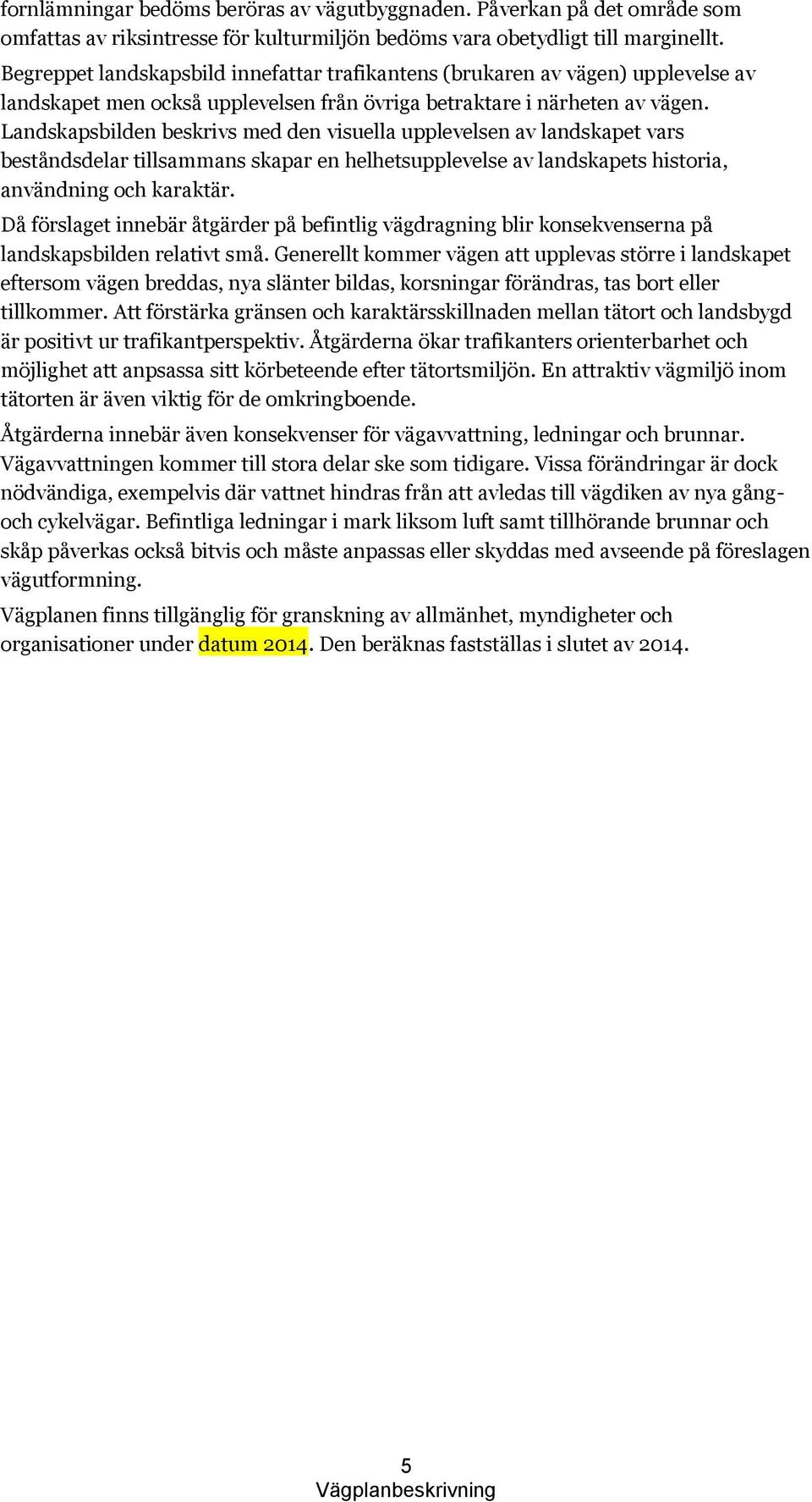 Landskapsbilden beskrivs med den visuella upplevelsen av landskapet vars beståndsdelar tillsammans skapar en helhetsupplevelse av landskapets historia, användning och karaktär.