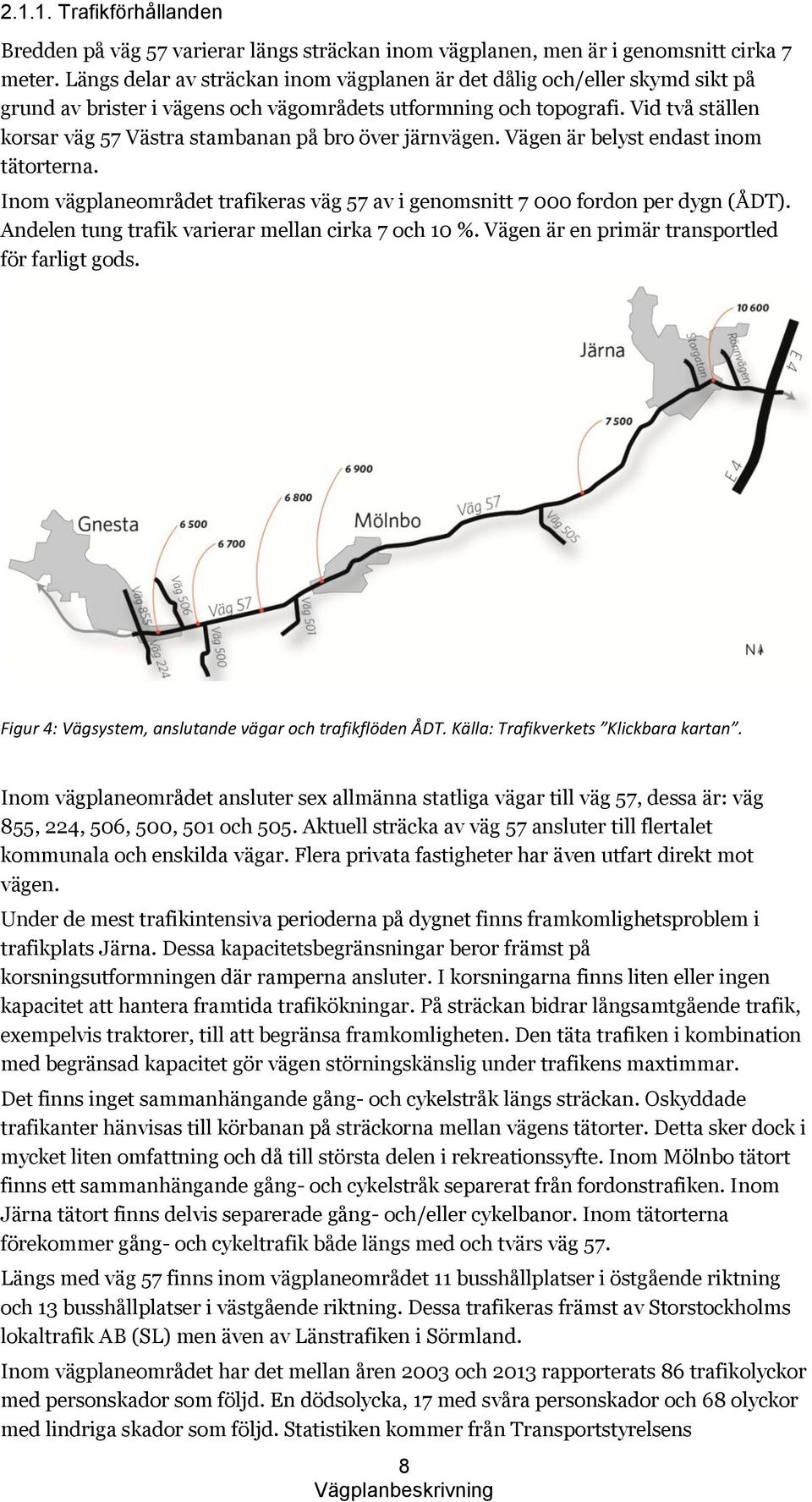 Vid två ställen korsar väg 57 Västra stambanan på bro över järnvägen. Vägen är belyst endast inom tätorterna. Inom vägplaneområdet trafikeras väg 57 av i genomsnitt 7 000 fordon per dygn (ÅDT).