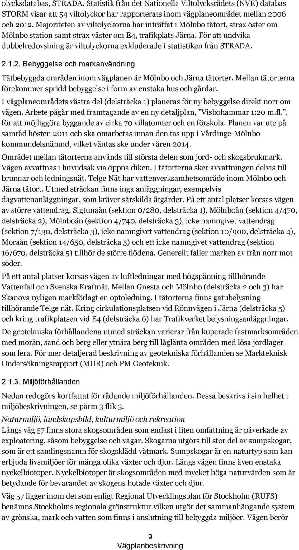 För att undvika dubbelredovsining är viltolyckorna exkluderade i statistiken från STRADA. 2.1.2. Bebyggelse och markanvändning Tätbebyggda områden inom vägplanen är Mölnbo och Järna tätorter.