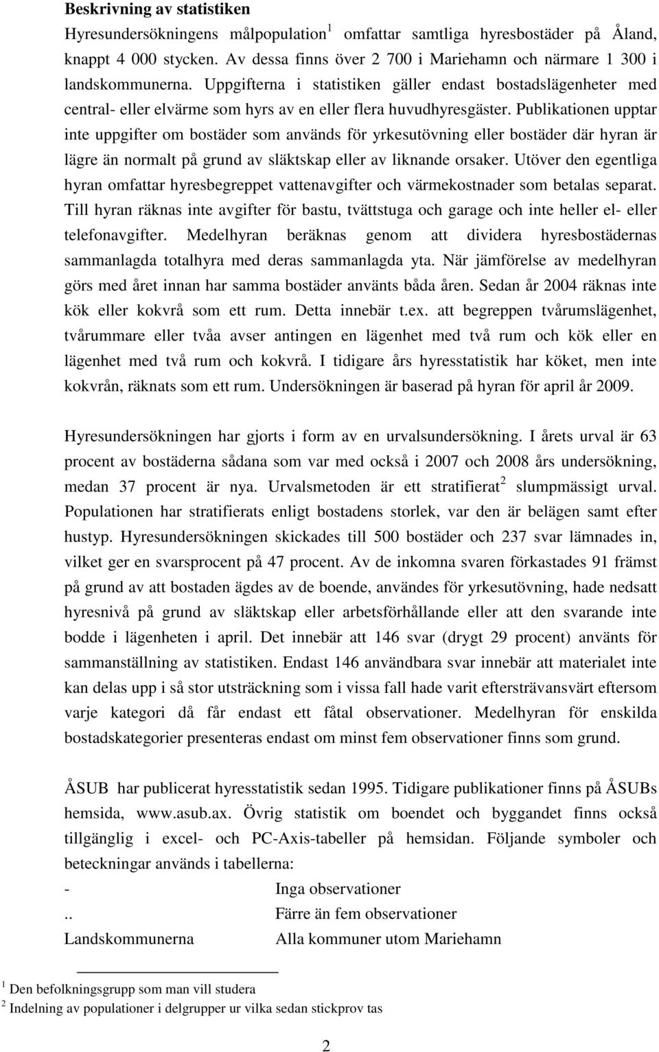 Uppgifterna i statistiken gäller endast bostadslägenheter med central- eller elvärme som hyrs av en eller flera huvudhyresgäster.