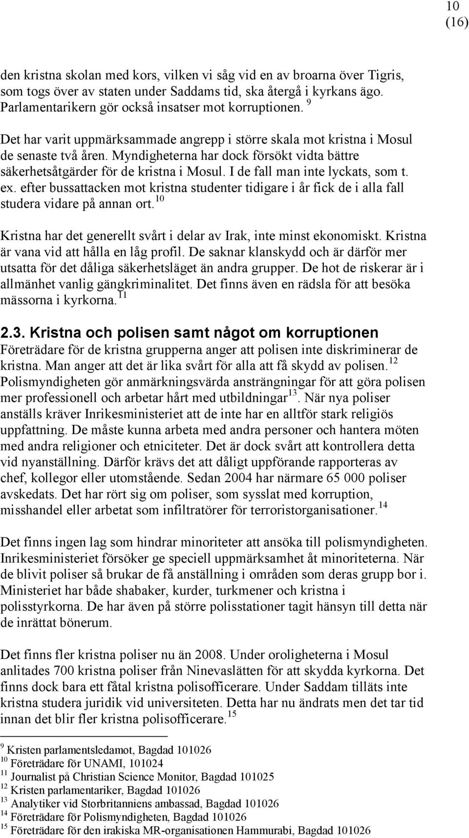 I de fall man inte lyckats, som t. ex. efter bussattacken mot kristna studenter tidigare i år fick de i alla fall studera vidare på annan ort.