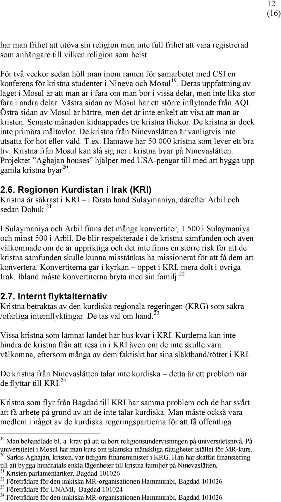 Deras uppfattning av läget i Mosul är att man är i fara om man bor i vissa delar, men inte lika stor fara i andra delar. Västra sidan av Mosul har ett större inflytande från AQI.