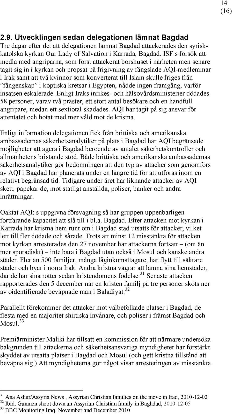 konverterat till Islam skulle friges från fångenskap i koptiska kretsar i Egypten, nådde ingen framgång, varför insatsen eskalerade.