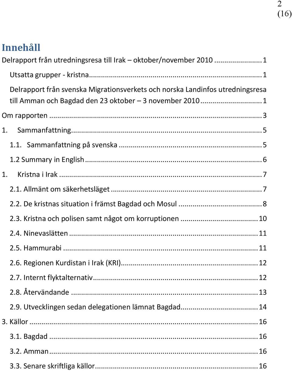 .. 5 1.2 Summary in English... 6 1. Kristna i Irak... 7 2.1. Allmänt om säkerhetsläget... 7 2.2. De kristnas situation i främst Bagdad och Mosul... 8 2.3.