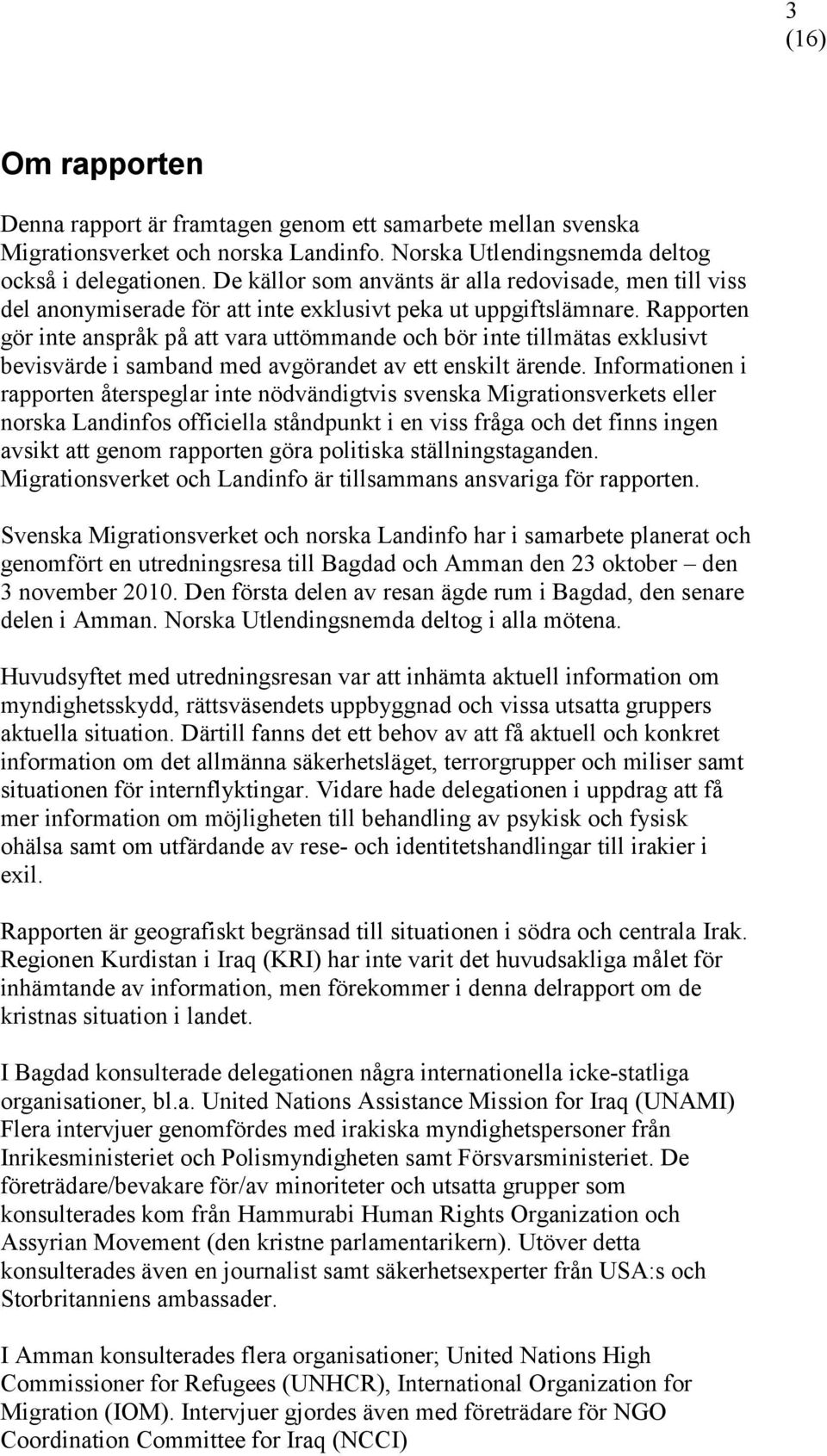 Rapporten gör inte anspråk på att vara uttömmande och bör inte tillmätas exklusivt bevisvärde i samband med avgörandet av ett enskilt ärende.