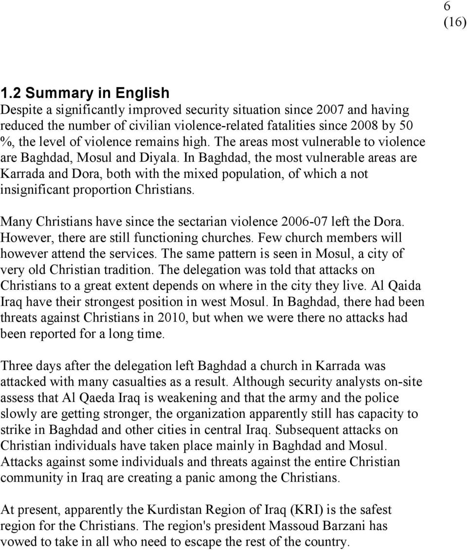 In Baghdad, the most vulnerable areas are Karrada and Dora, both with the mixed population, of which a not insignificant proportion Christians.