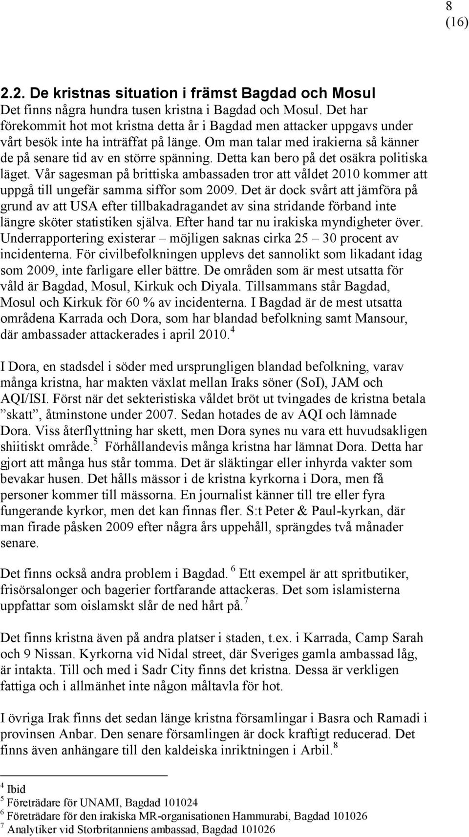 Detta kan bero på det osäkra politiska läget. Vår sagesman på brittiska ambassaden tror att våldet 2010 kommer att uppgå till ungefär samma siffor som 2009.