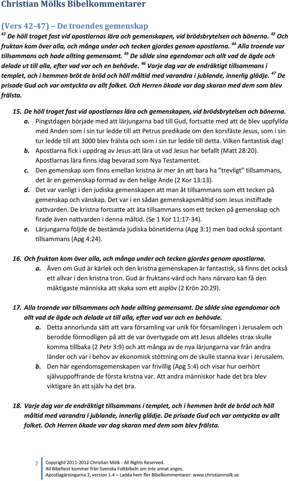 45 De sålde sina egendomar och allt vad de ägde och delade ut till alla, efter vad var och en behövde.