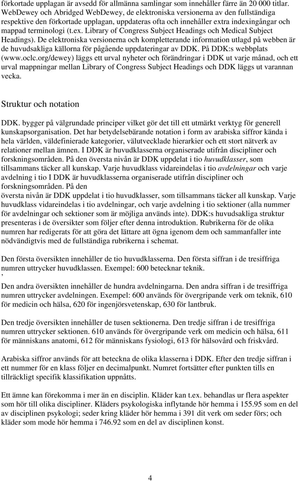 ra indexingångar och mappad terminologi (t.ex. Library of Congress Subject Headings och Medical Subject Headings).