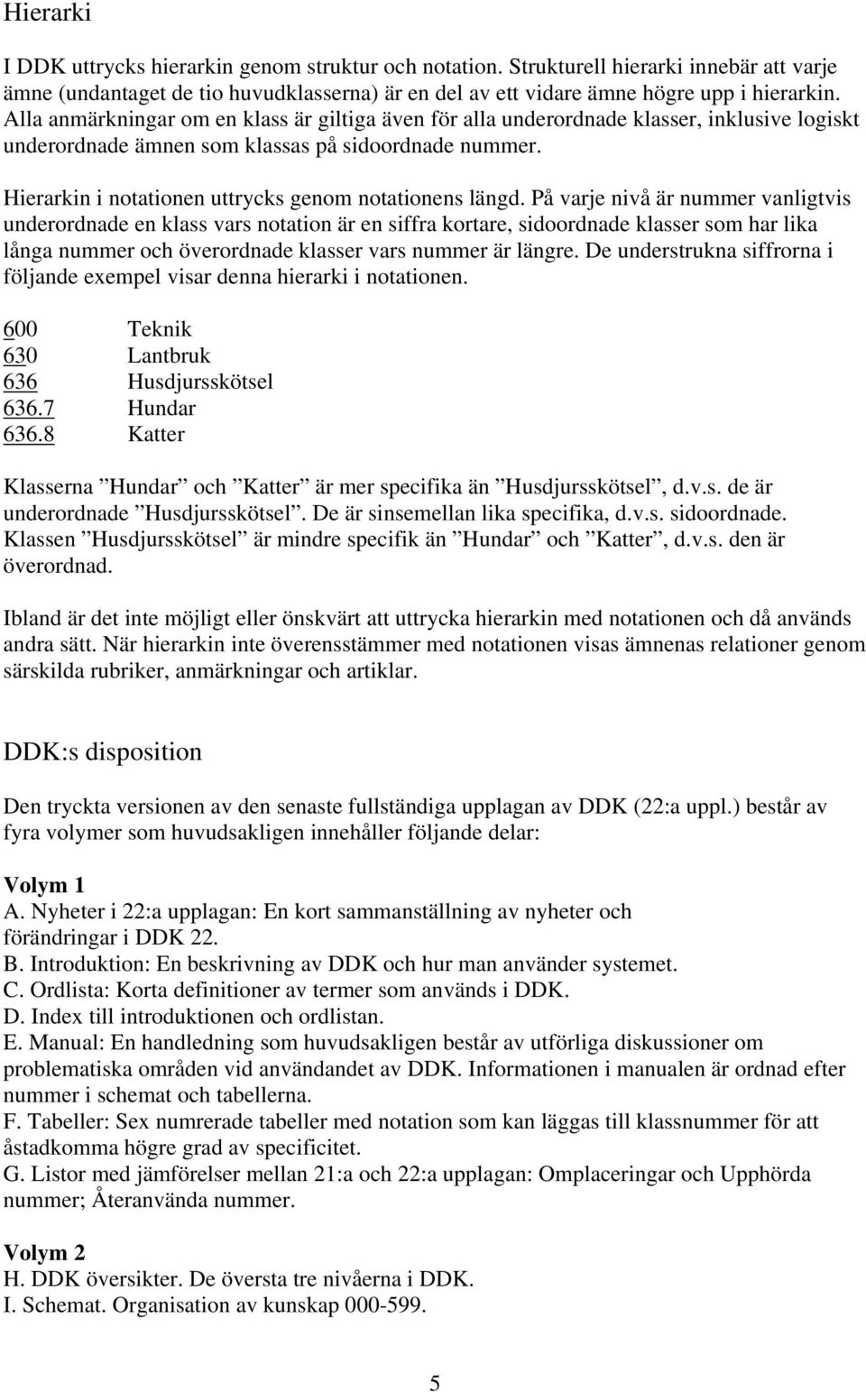 Hierarkin i notationen uttrycks genom notationens längd.