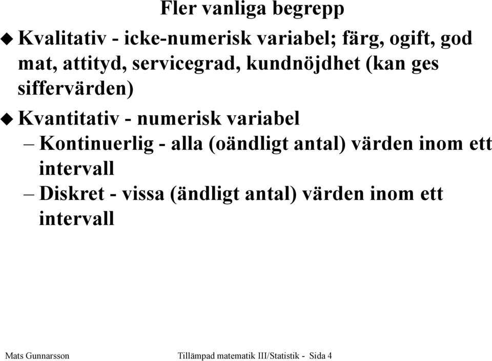 variabel Kontinuerlig - alla (oändligt antal) värden inom ett intervall Diskret -