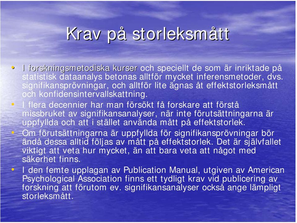 I flera decennier har man försökt få forskare att förstå missbruket av signifikansanalyser, när inte förutsättningarna är uppfyllda och att i stället använda mått på effektstorlek.