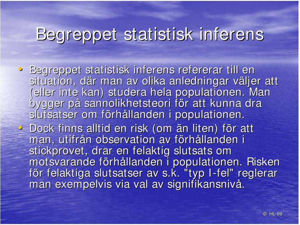 Dock finns alltid en risk (om än n liten) för f r att man, utifrån n observation av förhf rhållanden i stickprovet, drar en felaktig slutsats om