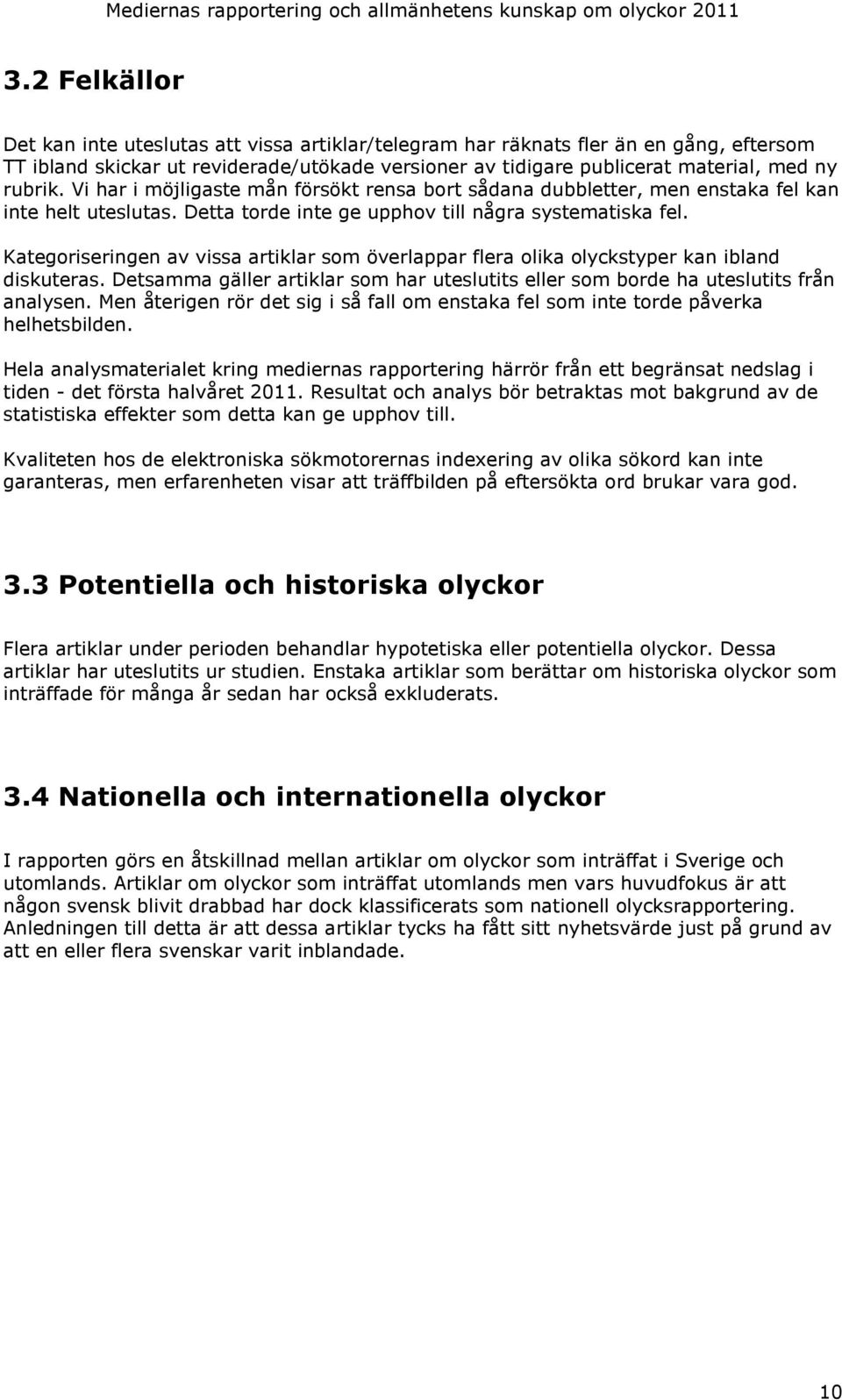 Kategoriseringen av vissa artiklar som överlappar flera olika olyckstyper kan ibland diskuteras. Detsamma gäller artiklar som har uteslutits eller som borde ha uteslutits från analysen.