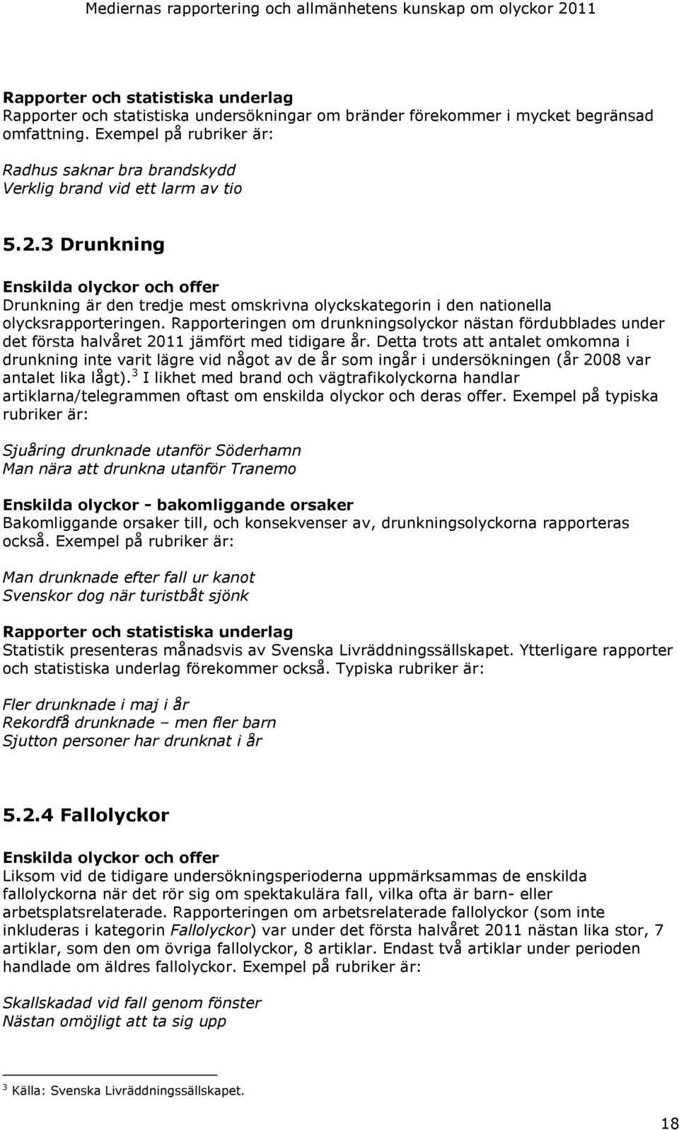 3 Drunkning Enskilda olyckor och offer Drunkning är den tredje mest omskrivna olyckskategorin i den nationella olycksrapporteringen.