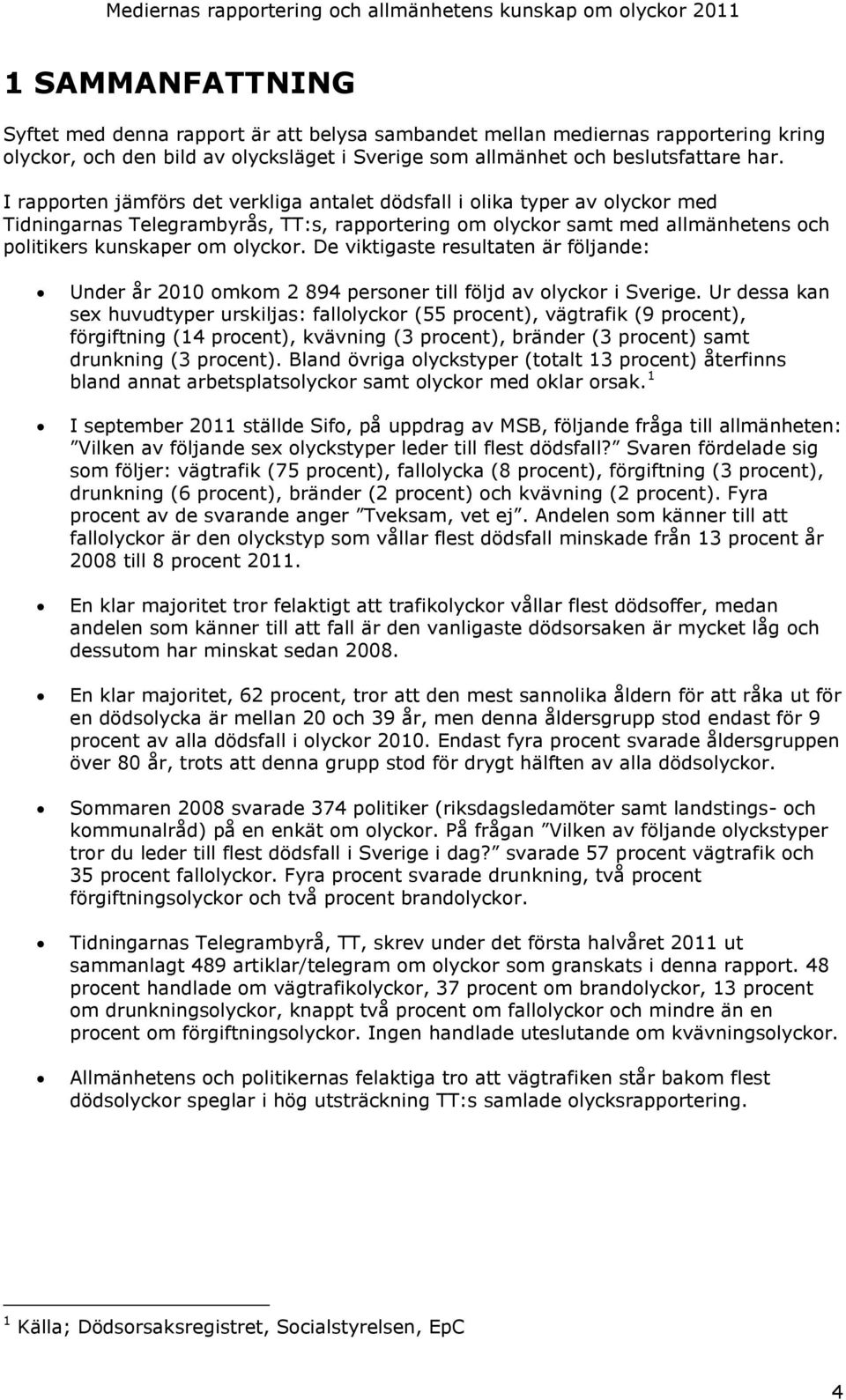 De viktigaste resultaten är följande: Under år 2010 omkom 2 894 personer till följd av olyckor i Sverige.