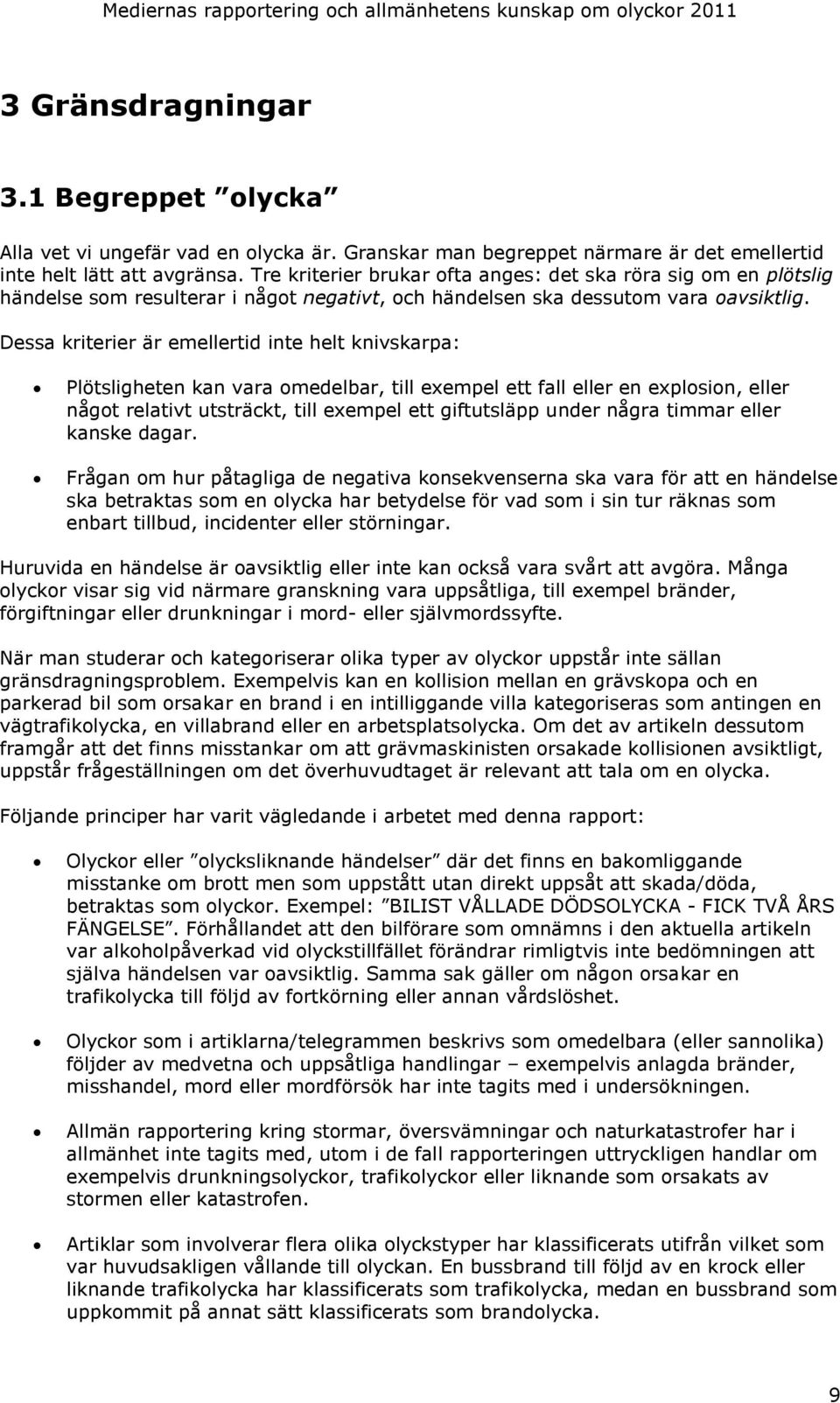 Dessa kriterier är emellertid inte helt knivskarpa: Plötsligheten kan vara omedelbar, till exempel ett fall eller en explosion, eller något relativt utsträckt, till exempel ett giftutsläpp under