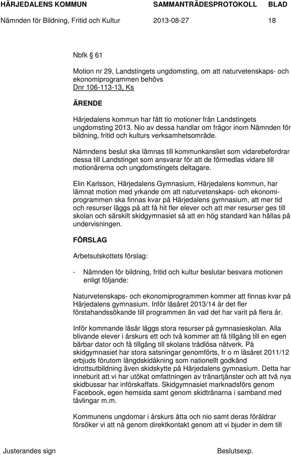 Nämndens beslut ska lämnas till kommunkansliet som vidarebefordrar dessa till Landstinget som ansvarar för att de förmedlas vidare till motionärerna och ungdomstingets deltagare.