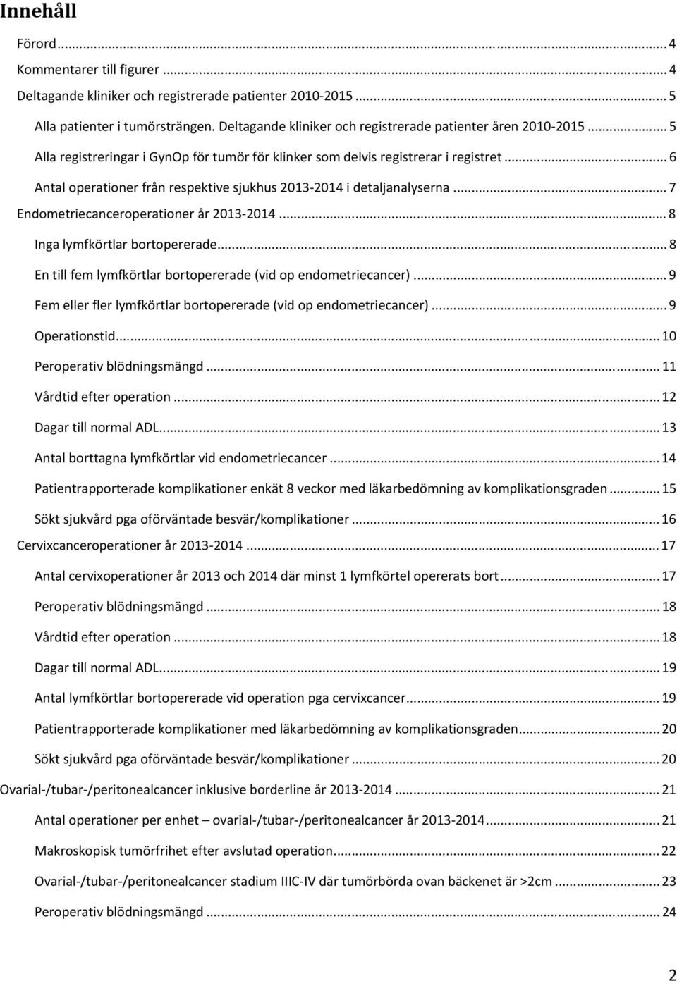 .. 6 Antal operationer från respektive sjukhus 2013 2014 i detaljanalyserna... 7 Endometriecanceroperationer år 2013 2014... 8 Inga lymfkörtlar bortopererade.