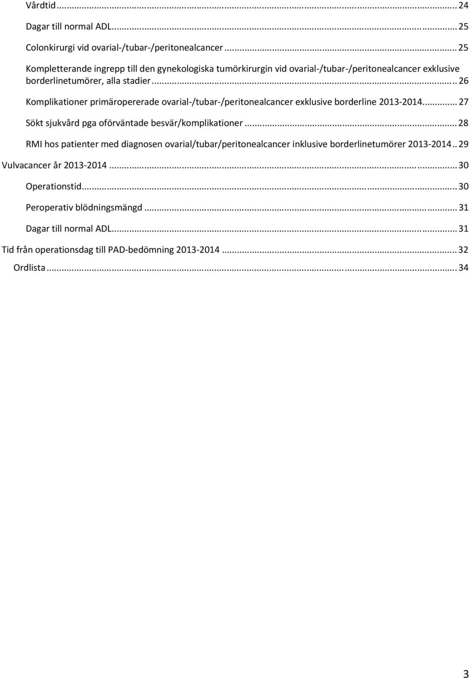 ..26 Komplikationer primäropererade ovarial /tubar /peritonealcancer exklusive borderline 2013 2014...27 Sökt sjukvård pga oförväntade besvär/komplikationer.