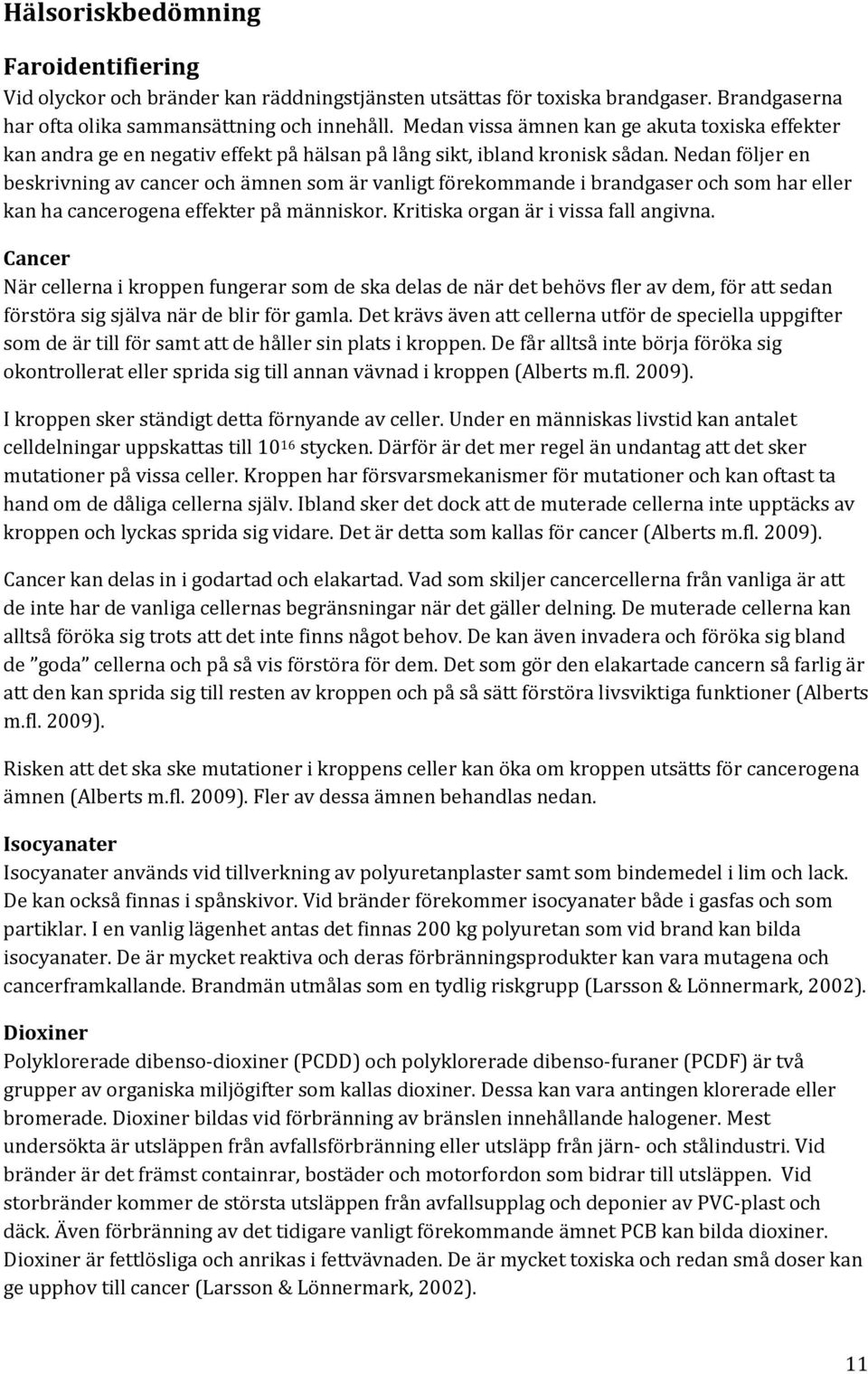 Nedan följer en beskrivning av cancer och ämnen som är vanligt förekommande i brandgaser och som har eller kan ha cancerogena effekter på människor. Kritiska organ är i vissa fall angivna.