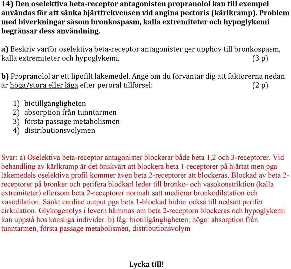 a) Beskriv varför oselektiva beta- receptor antagonister ger upphov till bronkospasm, kalla extremiteter och hypoglykemi. (3 p) b) Propranolol är ett lipofilt läkemedel.