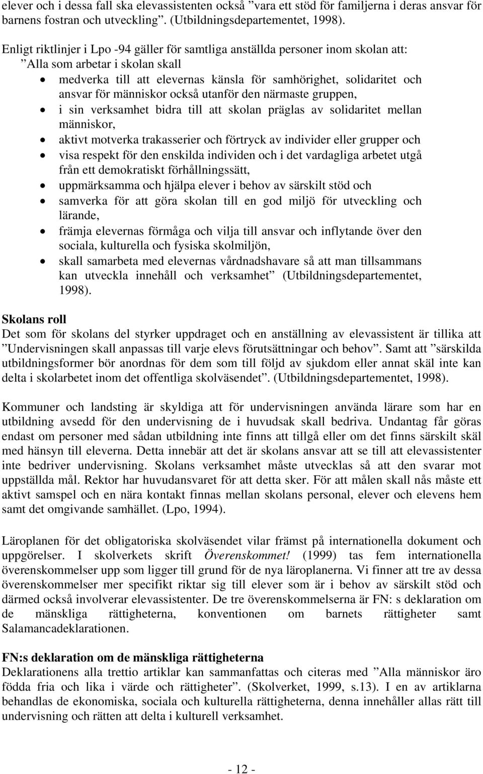 människor också utanför den närmaste gruppen, i sin verksamhet bidra till att skolan präglas av solidaritet mellan människor, aktivt motverka trakasserier och förtryck av individer eller grupper och