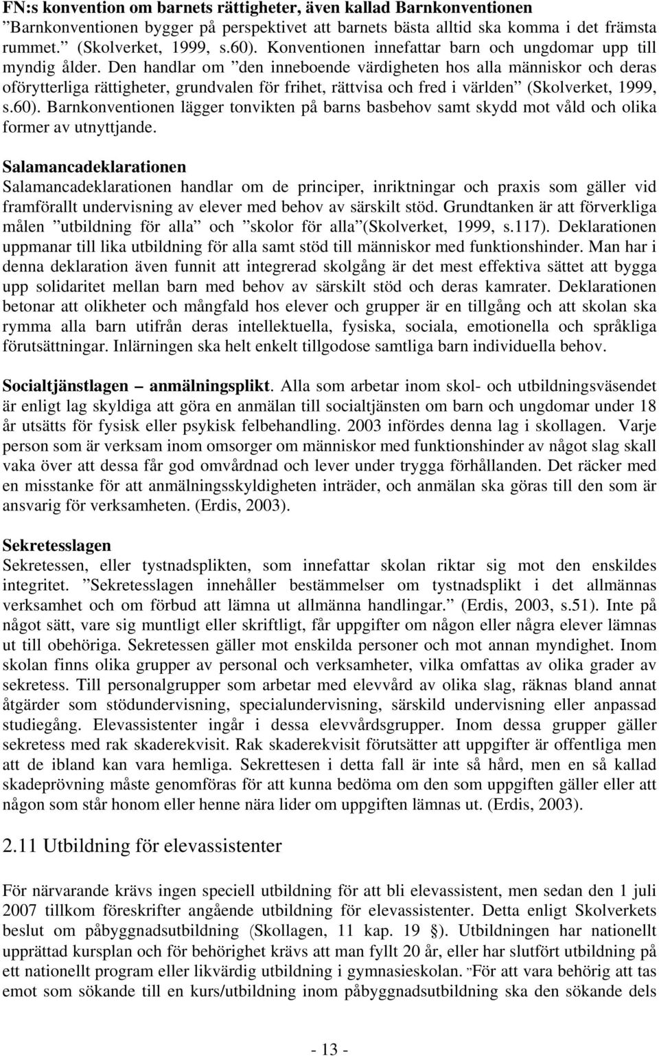 Den handlar om den inneboende värdigheten hos alla människor och deras oförytterliga rättigheter, grundvalen för frihet, rättvisa och fred i världen (Skolverket, 1999, s.60).