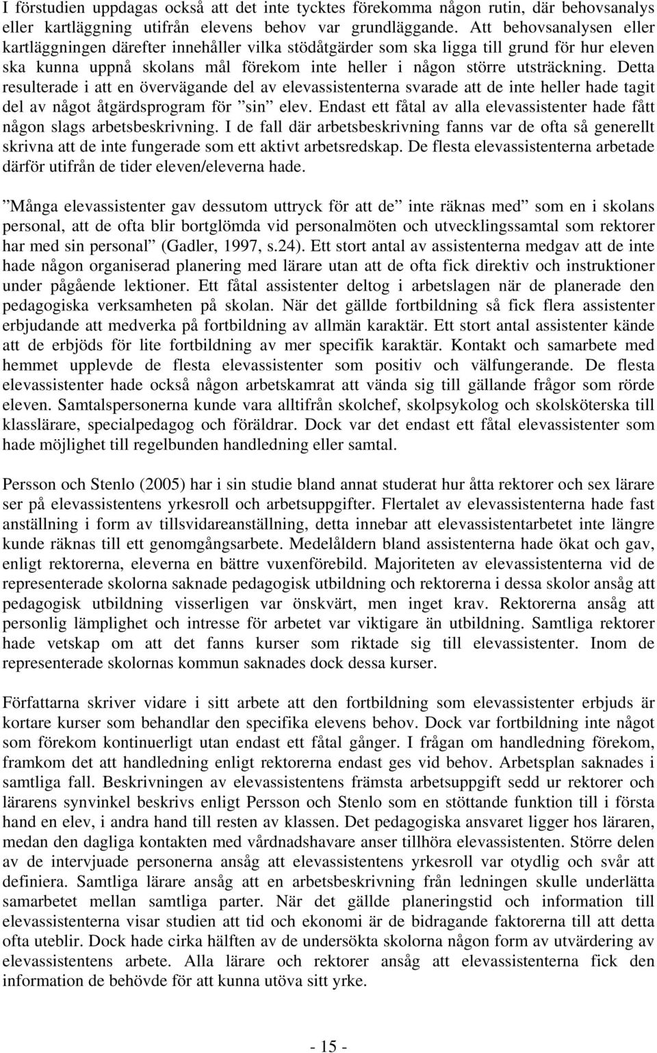 Detta resulterade i att en övervägande del av elevassistenterna svarade att de inte heller hade tagit del av något åtgärdsprogram för sin elev.