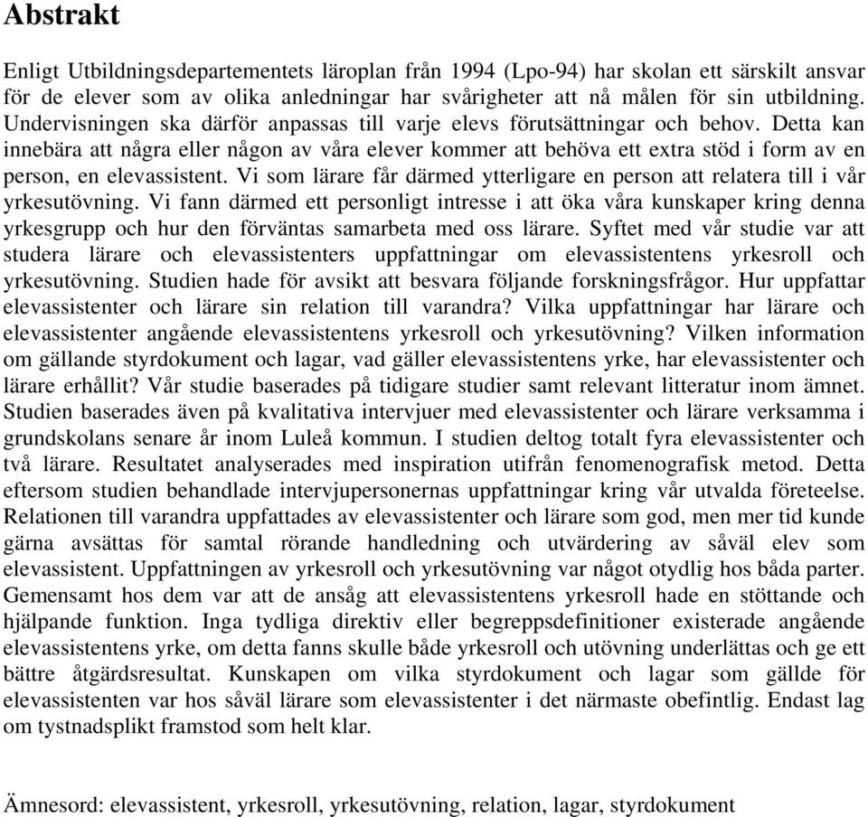 Detta kan innebära att några eller någon av våra elever kommer att behöva ett extra stöd i form av en person, en elevassistent.