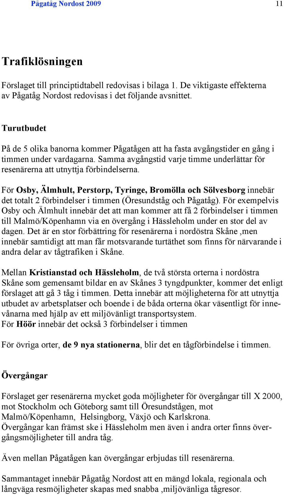 För Osby, Älmhult, Perstorp, Tyringe, Bromölla och Sölvesborg innebär det totalt 2 förbindelser i timmen (Öresundståg och Pågatåg).