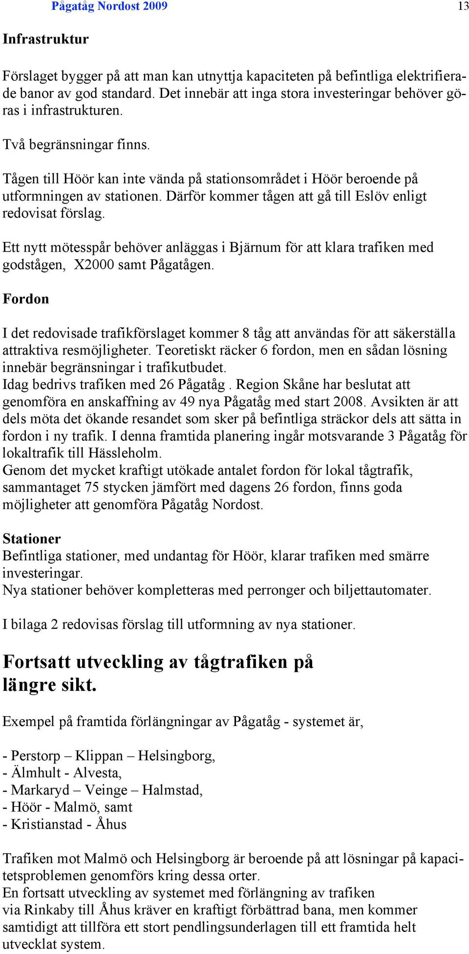Därför kommer tågen att gå till Eslöv enligt redovisat förslag. Ett nytt mötesspår behöver anläggas i Bjärnum för att klara trafiken med godstågen, X2000 samt Pågatågen.