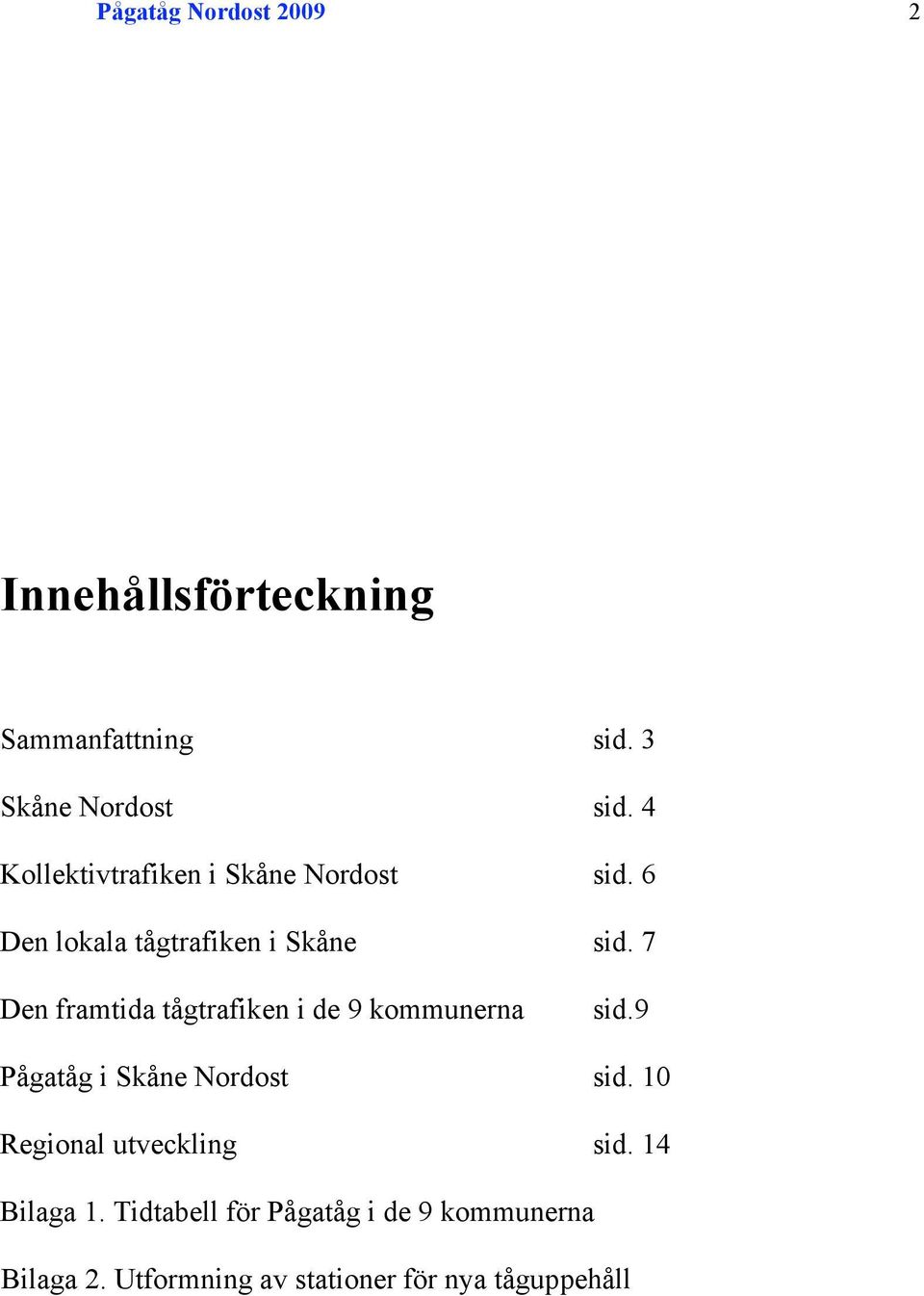 7 Den framtida tågtrafiken i de 9 kommunerna sid.9 Pågatåg i Skåne Nordost sid.