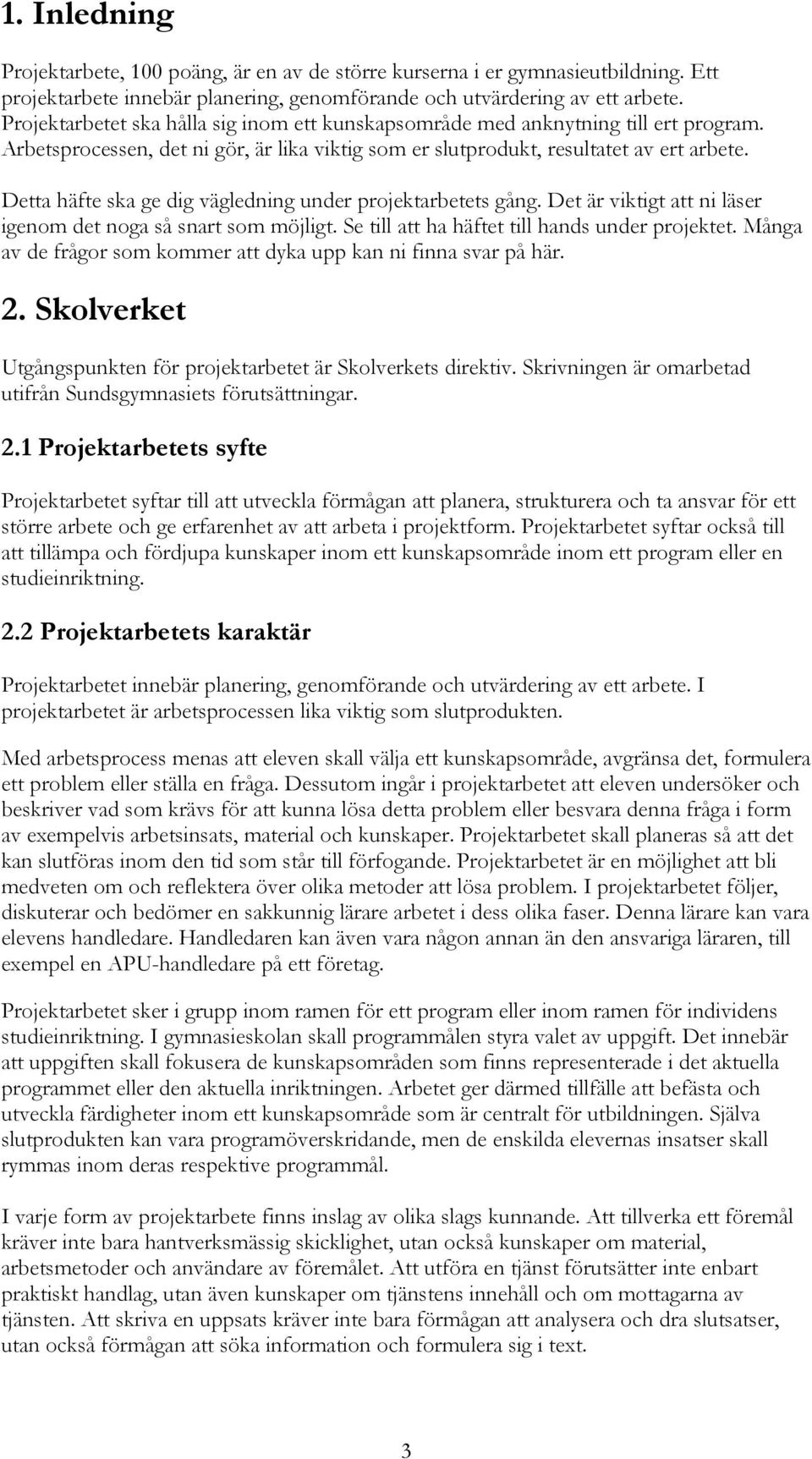 Detta häfte ska ge dig vägledning under projektarbetets gång. Det är viktigt att ni läser igenom det noga så snart som möjligt. Se till att ha häftet till hands under projektet.