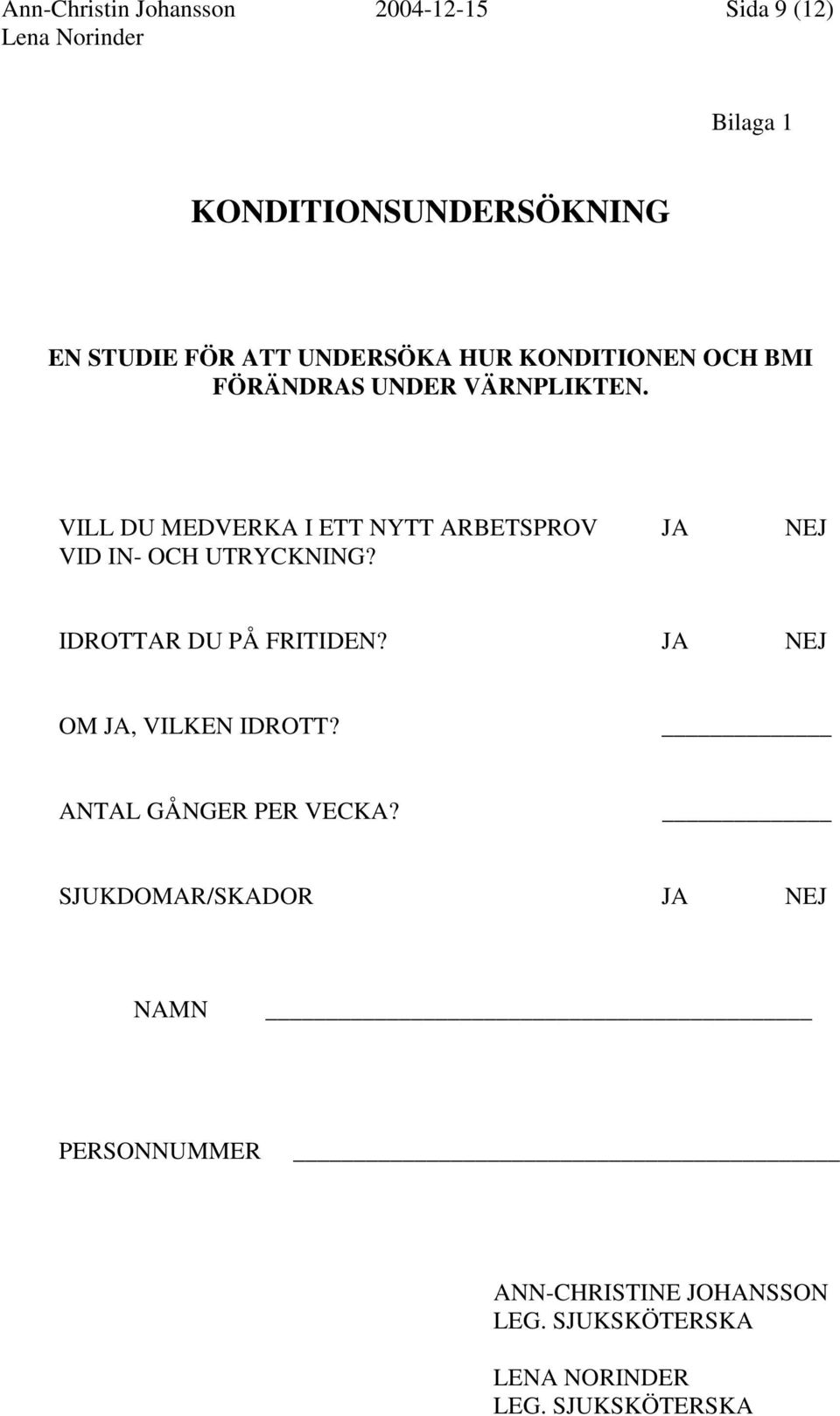 VILL DU MEDVERKA I ETT NYTT ARBETSPROV JA NEJ VID IN- OCH UTRYCKNING? IDROTTAR DU PÅ FRITIDEN?